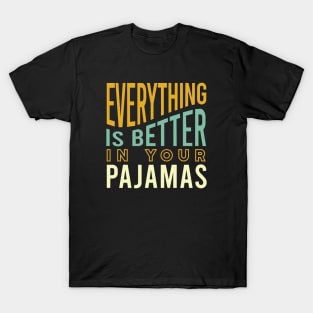 Everything is Better in Your Pajamas T-Shirt